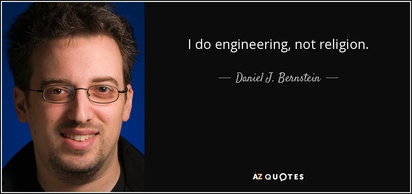 I do engineering, not religion. - Daniel J. Bernstein