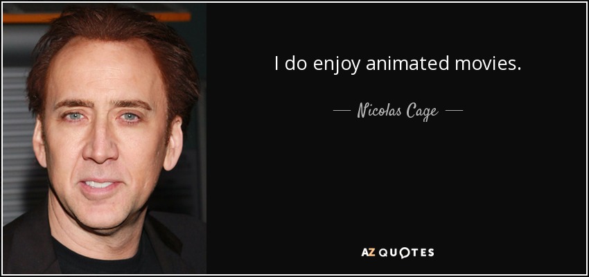 Nicolas Cage quote: I do enjoy animated movies.