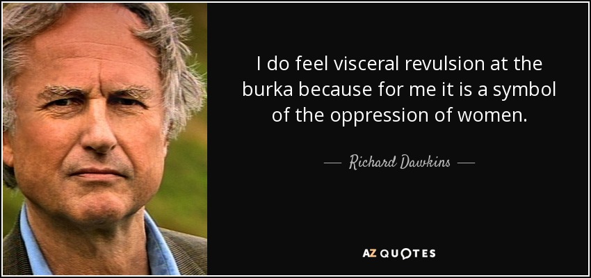 I do feel visceral revulsion at the burka because for me it is a symbol of the oppression of women. - Richard Dawkins