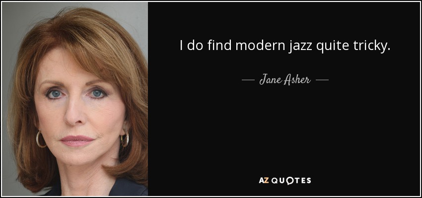 I do find modern jazz quite tricky. - Jane Asher