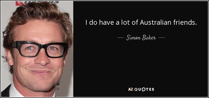 I do have a lot of Australian friends. - Simon Baker