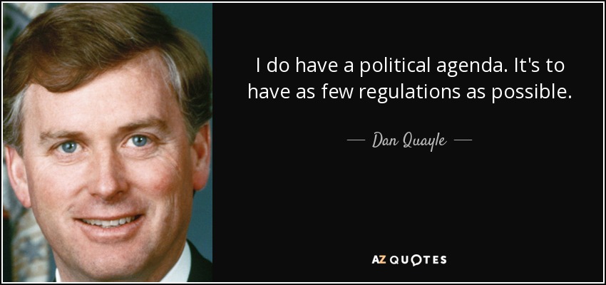 I do have a political agenda. It's to have as few regulations as possible. - Dan Quayle