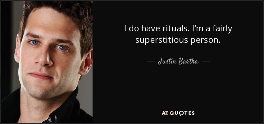 I do have rituals. I'm a fairly superstitious person. - Justin Bartha