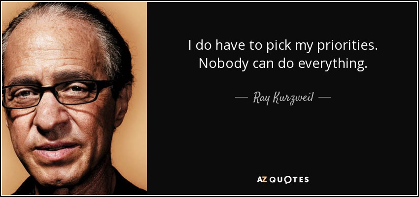 I do have to pick my priorities. Nobody can do everything. - Ray Kurzweil