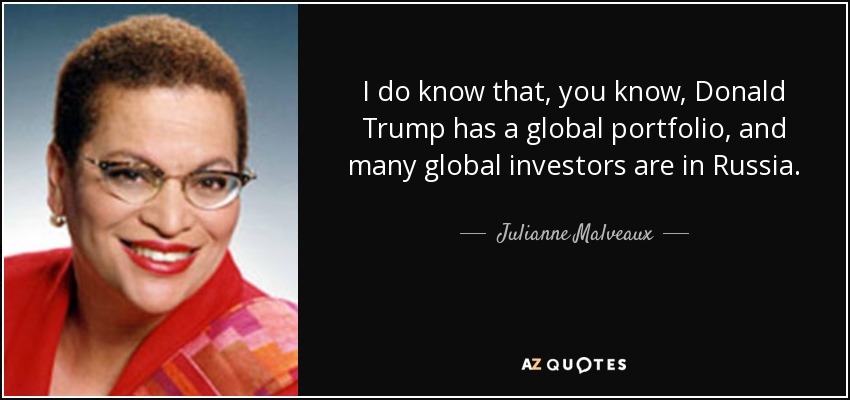 I do know that, you know, Donald Trump has a global portfolio, and many global investors are in Russia. - Julianne Malveaux