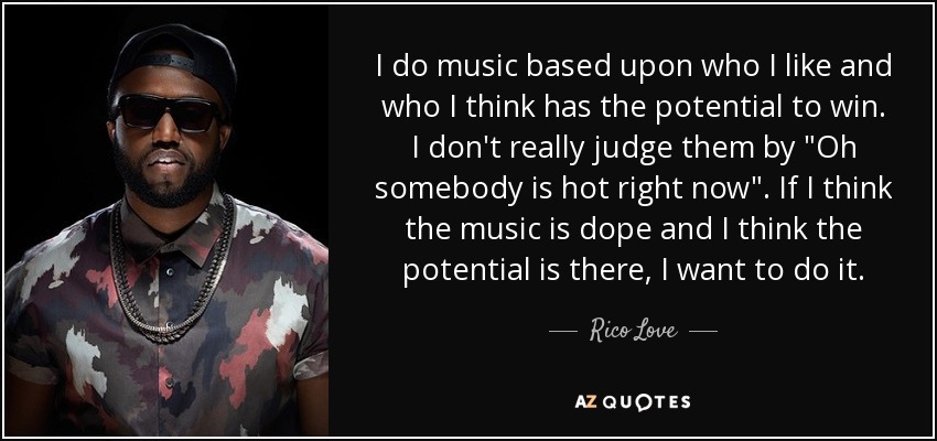 I do music based upon who I like and who I think has the potential to win. I don't really judge them by 