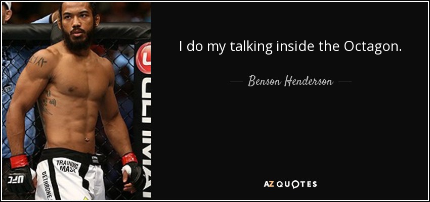 I do my talking inside the Octagon. - Benson Henderson