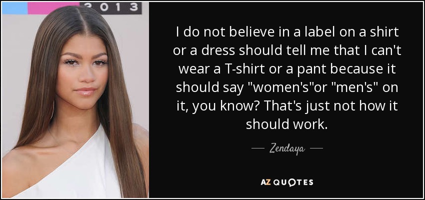 I do not believe in a label on a shirt or a dress should tell me that I can't wear a T-shirt or a pant because it should say 