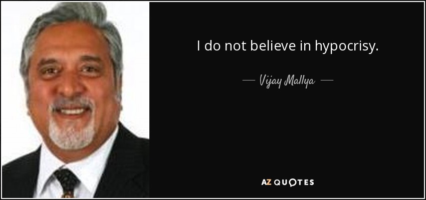 I do not believe in hypocrisy. - Vijay Mallya