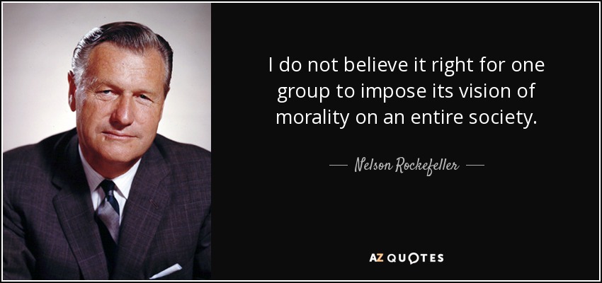 I do not believe it right for one group to impose its vision of morality on an entire society. - Nelson Rockefeller