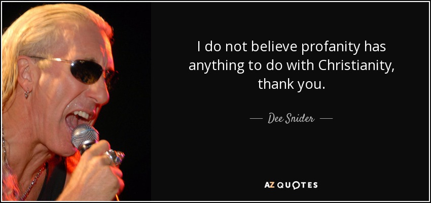I do not believe profanity has anything to do with Christianity, thank you. - Dee Snider