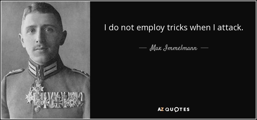 I do not employ tricks when I attack. - Max Immelmann