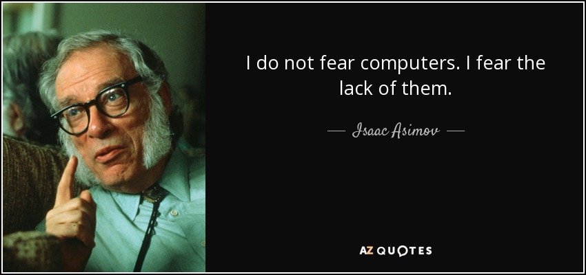 I do not fear computers. I fear the lack of them. - Isaac Asimov