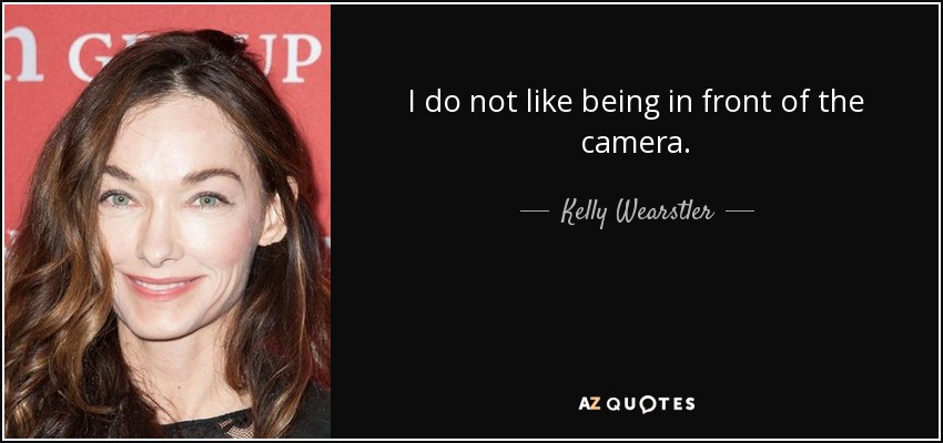 I do not like being in front of the camera. - Kelly Wearstler
