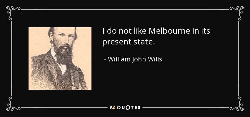 I do not like Melbourne in its present state. - William John Wills