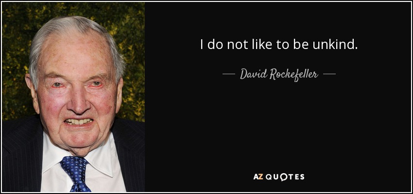 I do not like to be unkind. - David Rockefeller
