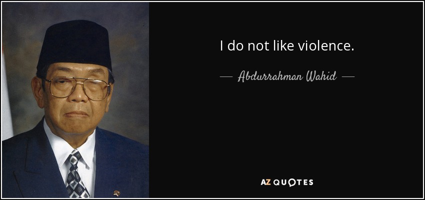 I do not like violence. - Abdurrahman Wahid