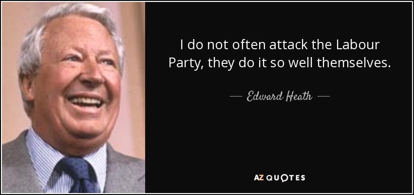 I do not often attack the Labour Party, they do it so well themselves. - Edward Heath