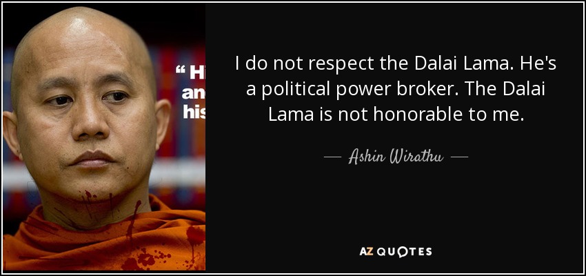 I do not respect the Dalai Lama. He's a political power broker. The Dalai Lama is not honorable to me. - Ashin Wirathu