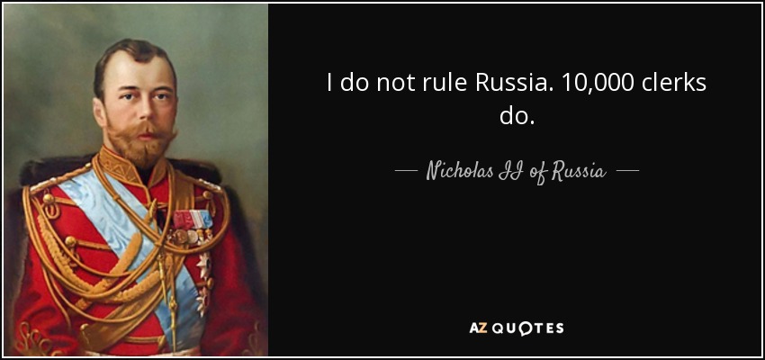 I do not rule Russia. 10,000 clerks do. - Nicholas II of Russia