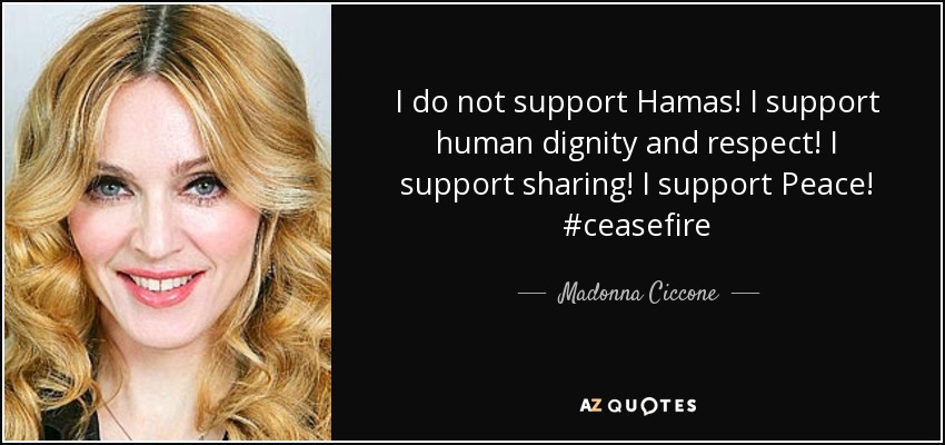 I do not support Hamas! I support human dignity and respect! I support sharing! I support Peace! #ceasefire - Madonna Ciccone