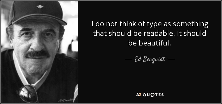 I do not think of type as something that should be readable. It should be beautiful. - Ed Benguiat