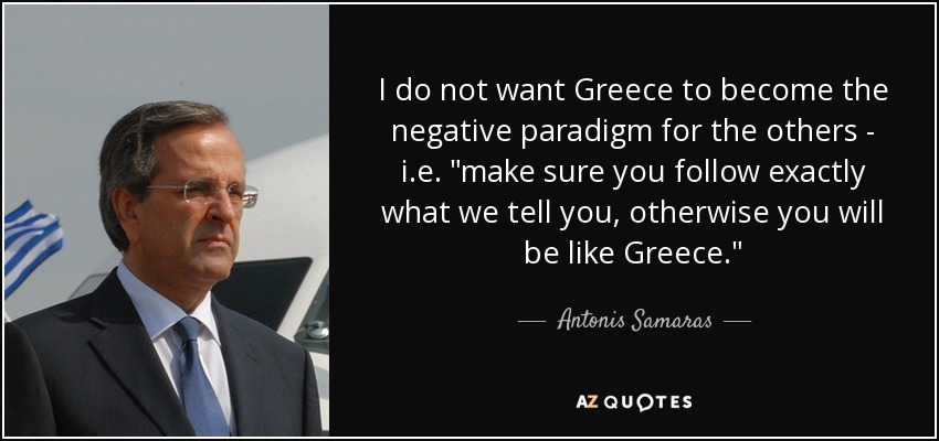 I do not want Greece to become the negative paradigm for the others - i.e. 