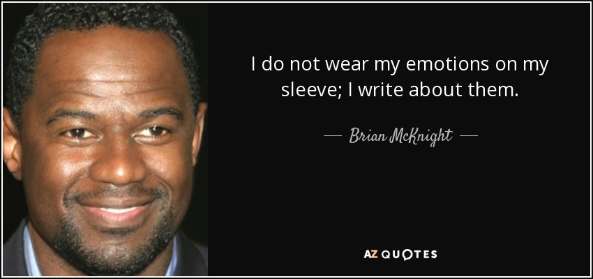 I do not wear my emotions on my sleeve; I write about them. - Brian McKnight
