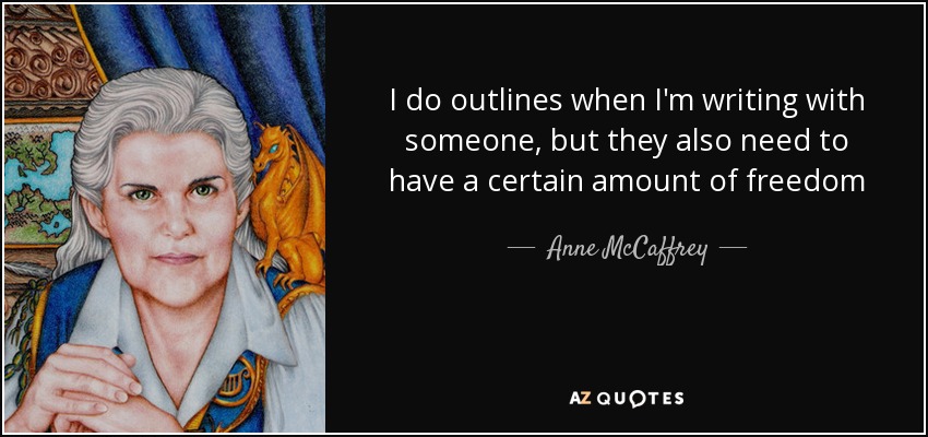 I do outlines when I'm writing with someone, but they also need to have a certain amount of freedom - Anne McCaffrey