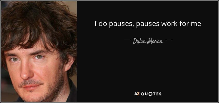 I do pauses, pauses work for me - Dylan Moran