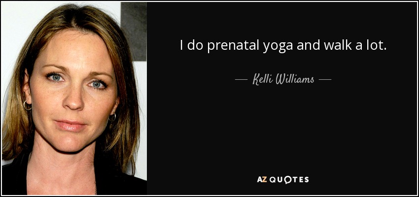 I do prenatal yoga and walk a lot. - Kelli Williams