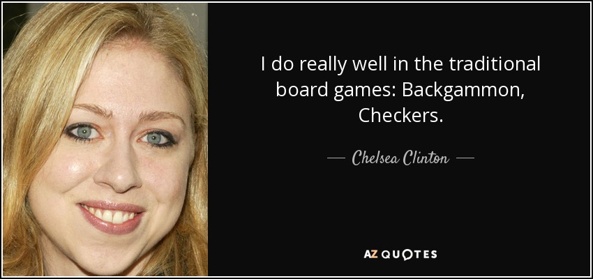 I do really well in the traditional board games: Backgammon, Checkers. - Chelsea Clinton