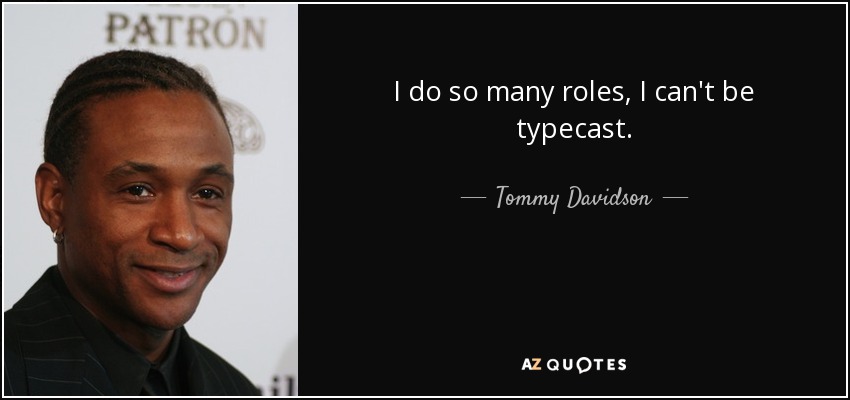I do so many roles, I can't be typecast. - Tommy Davidson