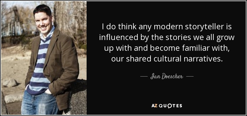 I do think any modern storyteller is influenced by the stories we all grow up with and become familiar with, our shared cultural narratives. - Ian Doescher