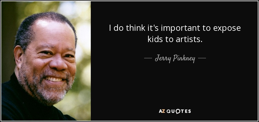 I do think it's important to expose kids to artists. - Jerry Pinkney