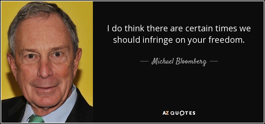 I do think there are certain times we should infringe on your freedom. - Michael Bloomberg