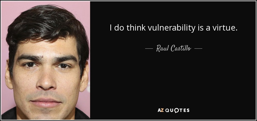 I do think vulnerability is a virtue. - Raul Castillo