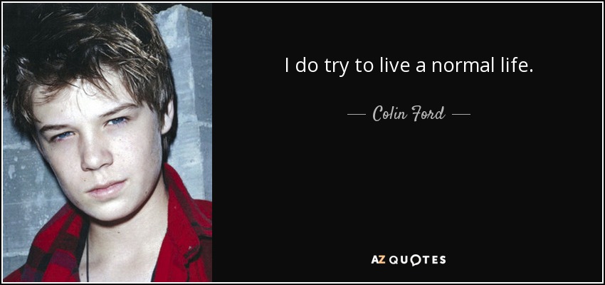 I do try to live a normal life. - Colin Ford