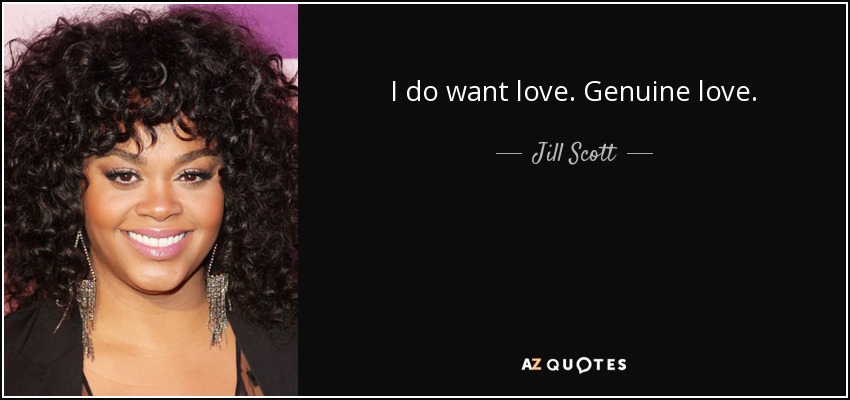 I do want love. Genuine love. - Jill Scott