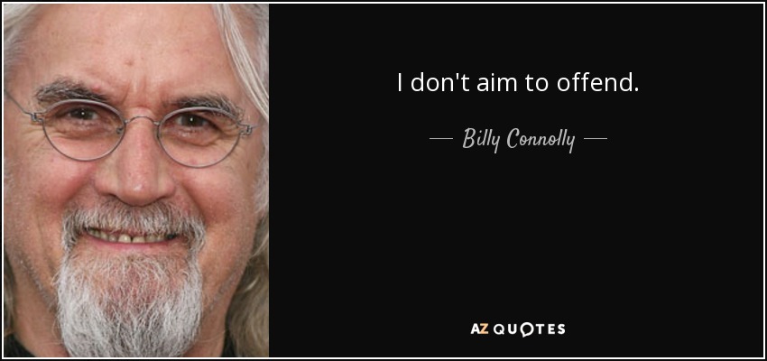I don't aim to offend. - Billy Connolly
