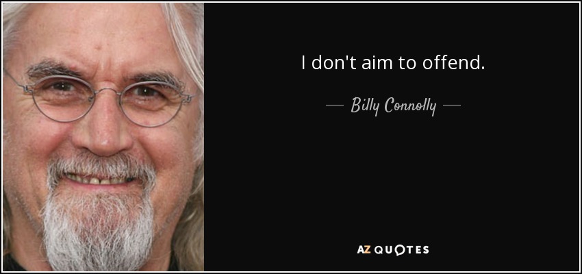 I don't aim to offend. - Billy Connolly