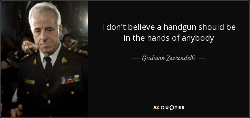 I don't believe a handgun should be in the hands of anybody - Giuliano Zaccardelli