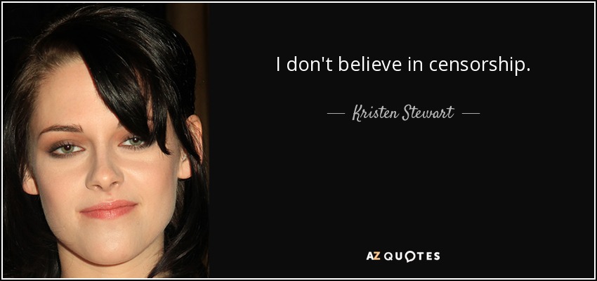 I don't believe in censorship. - Kristen Stewart