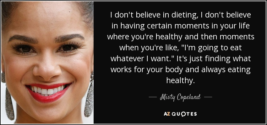 I don't believe in dieting, I don't believe in having certain moments in your life where you're healthy and then moments when you're like, 