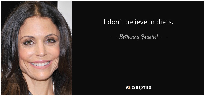 I don't believe in diets. - Bethenny Frankel
