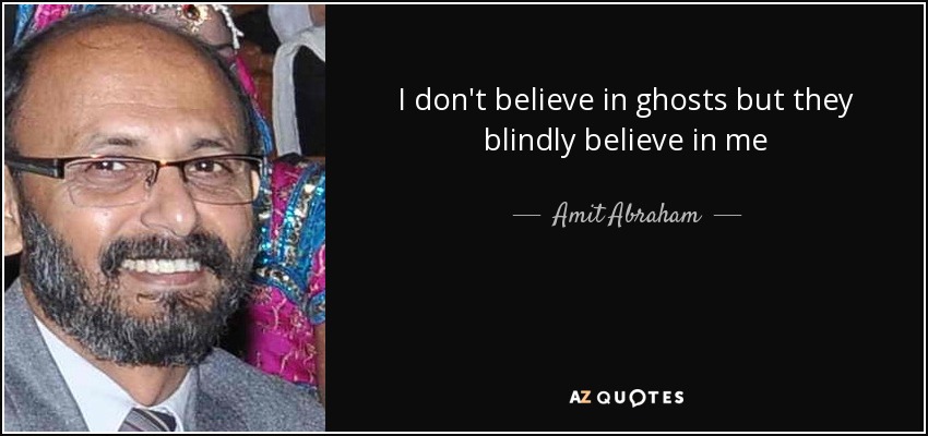 I don't believe in ghosts but they blindly believe in me - Amit Abraham