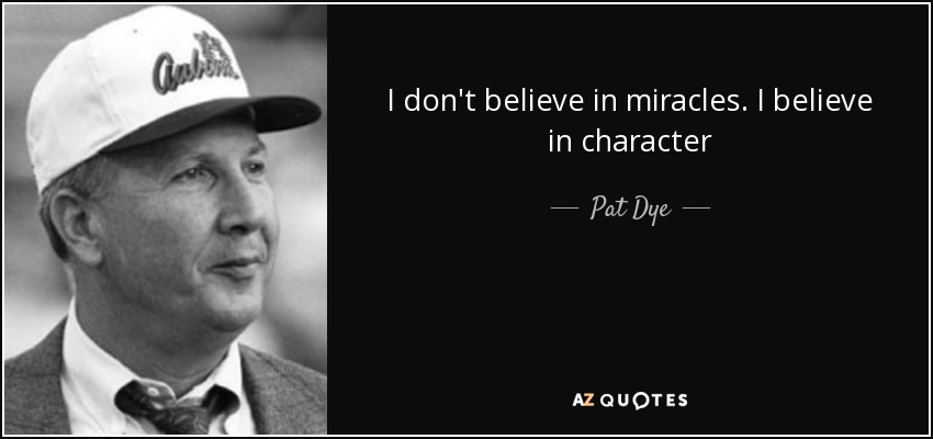 I don't believe in miracles. I believe in character - Pat Dye