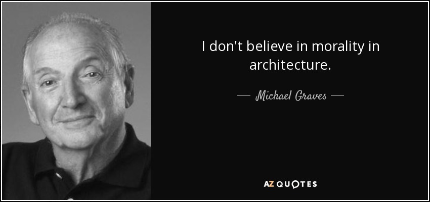 I don't believe in morality in architecture. - Michael Graves