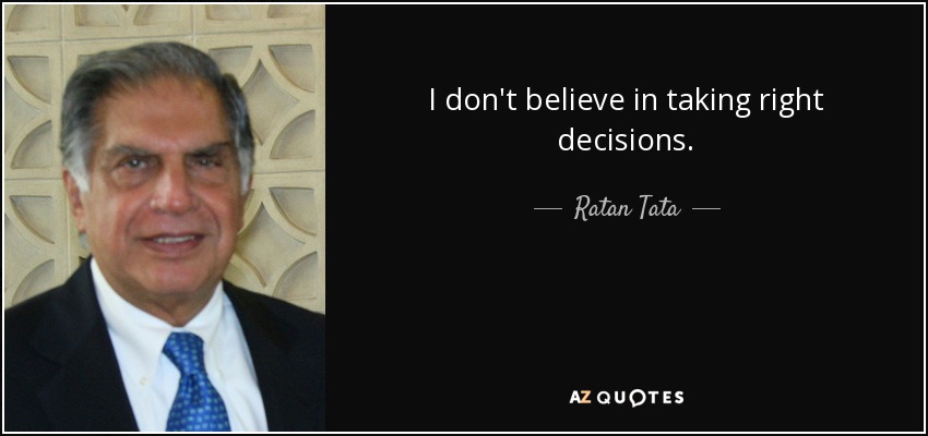 I don't believe in taking right decisions. - Ratan Tata