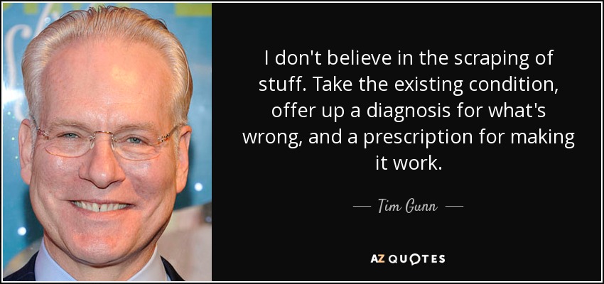 I don't believe in the scraping of stuff. Take the existing condition, offer up a diagnosis for what's wrong, and a prescription for making it work. - Tim Gunn